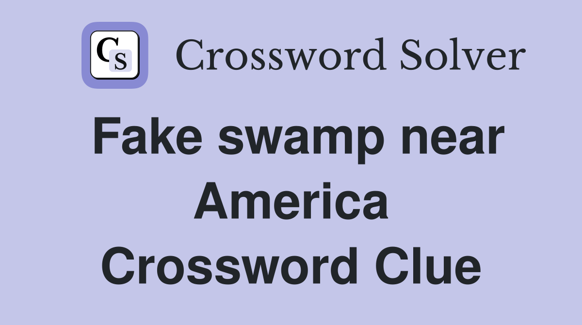 Fake swamp near America Crossword Clue Answers Crossword Solver